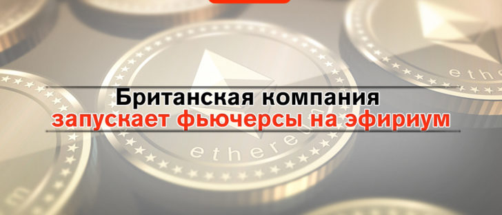 Британская компания запускает фьючерсы на эфириум